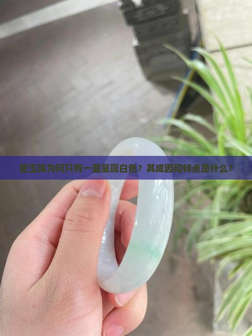 碧玉珠为何只有一面呈现白色？其成因和特点是什么？