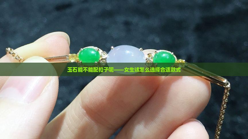 玉石能不能配扣子呢——女生该怎么选择合适款式