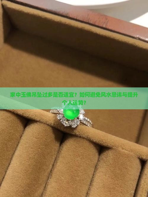 家中玉佛吊坠过多是否适宜？如何避免风水忌讳与提升个人运势？