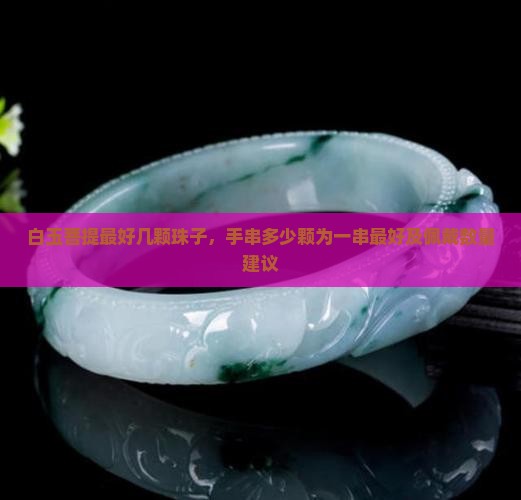 白玉菩提最好几颗珠子，手串多少颗为一串最好及佩戴数量建议