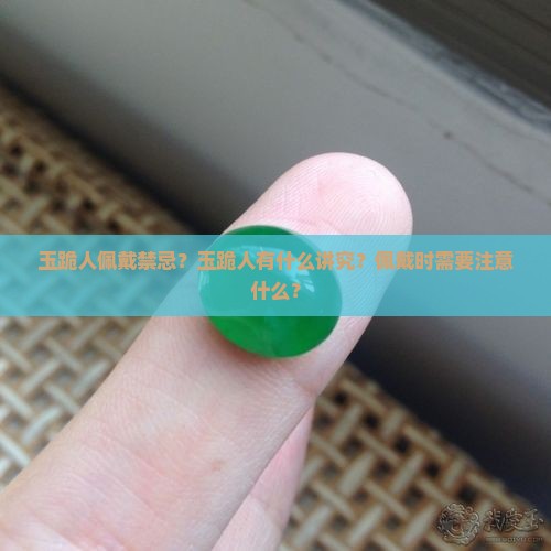 玉跪人佩戴禁忌？玉跪人有什么讲究？佩戴时需要注意什么？