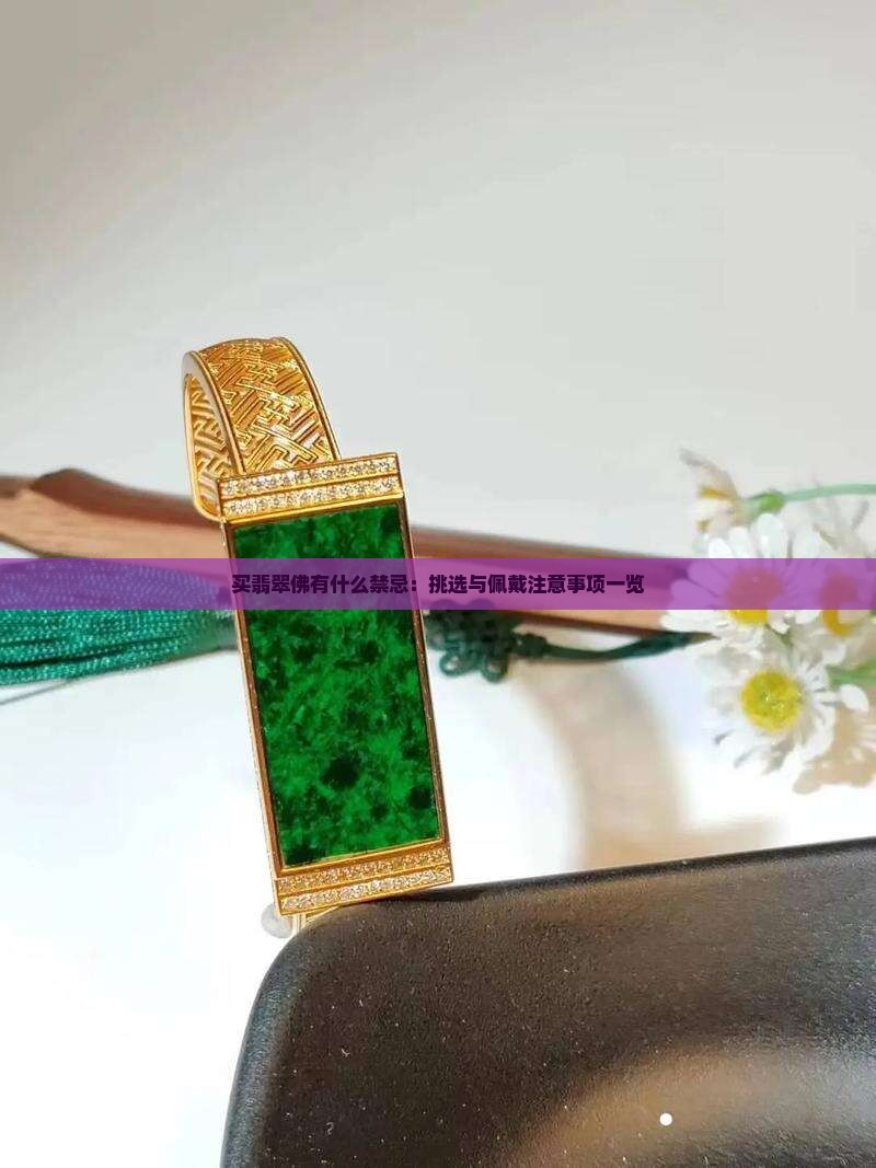 买翡翠佛有什么禁忌：挑选与佩戴注意事项一览