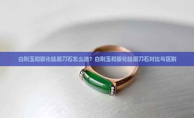 白刚玉和碳化硅磨刀石怎么选？白刚玉和碳化硅磨刀石对比与区别