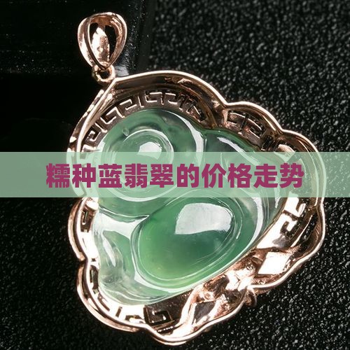 糯种蓝翡翠的价格走势