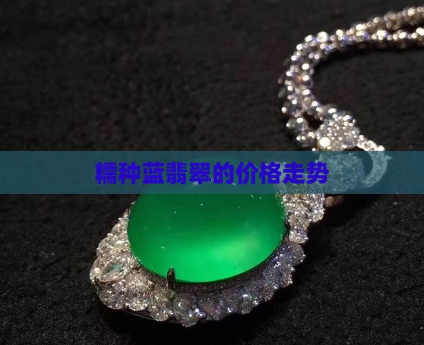 糯种蓝翡翠的价格走势