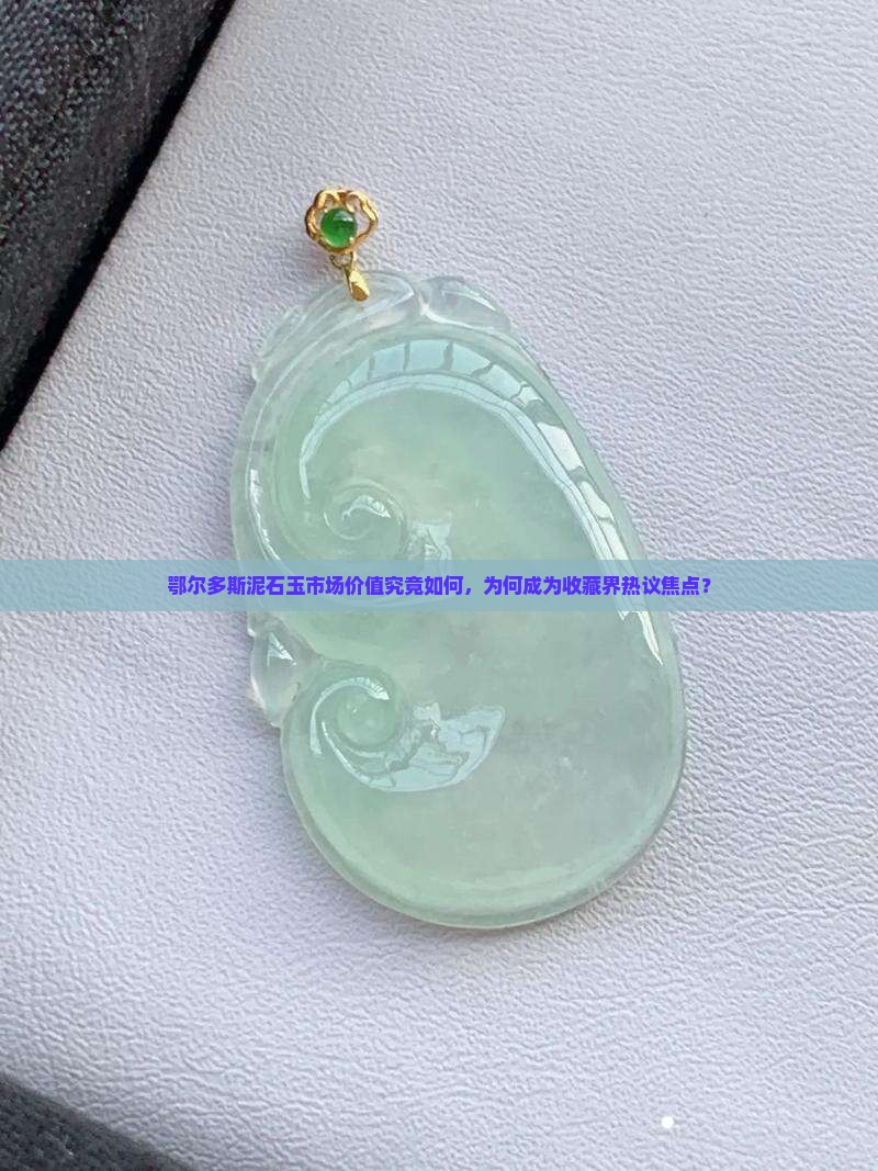 鄂尔多斯泥石玉市场价值究竟如何，为何成为收藏界热议焦点？