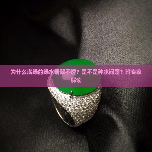 为什么满绿的绿水翡翠不透？是不是种水问题？附专家解读