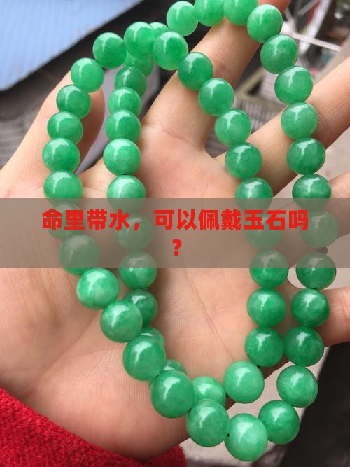 命里带水，可以佩戴玉石吗？