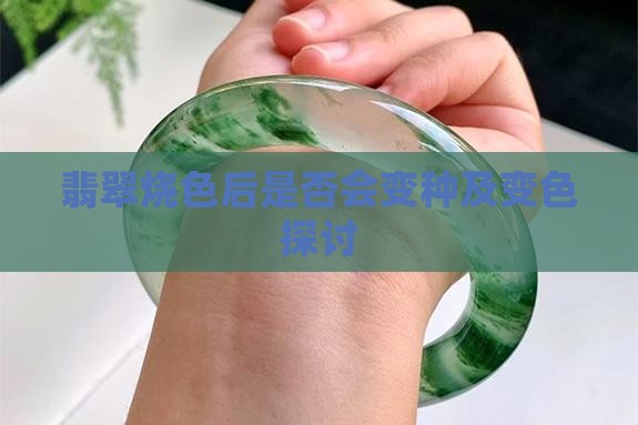 翡翠烧色后是否会变种及变色探讨