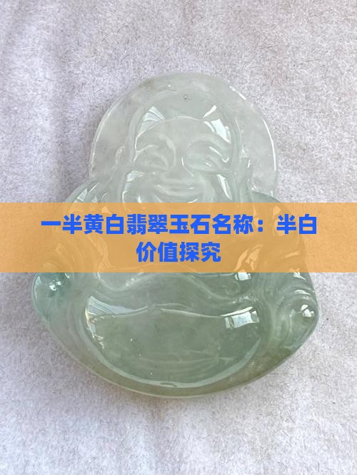 一半黄白翡翠玉石名称：半白价值探究