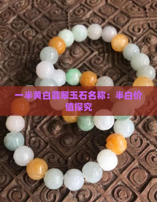 一半黄白翡翠玉石名称：半白价值探究