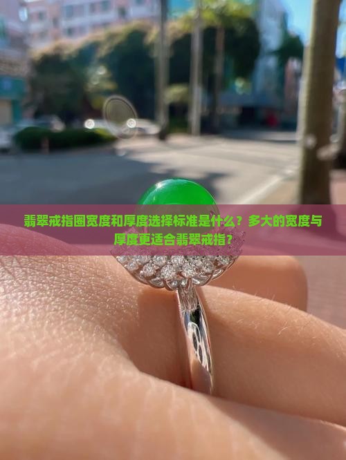 翡翠戒指圈宽度和厚度选择标准是什么？多大的宽度与厚度更适合翡翠戒指？