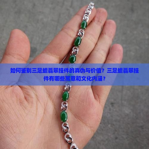 如何鉴别三足蟾翡翠挂件的真伪与价值？三足蟾翡翠挂件有哪些寓意和文化内涵？