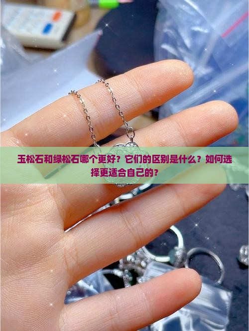 玉松石和绿松石哪个更好？它们的区别是什么？如何选择更适合自己的？