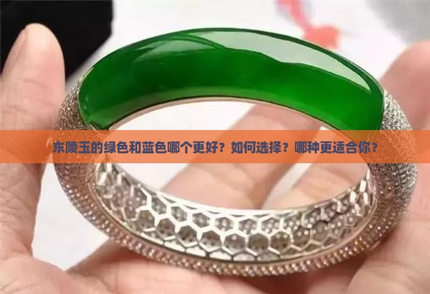 东陵玉的绿色和蓝色哪个更好？如何选择？哪种更适合你？