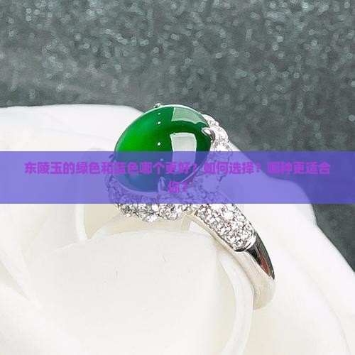 东陵玉的绿色和蓝色哪个更好？如何选择？哪种更适合你？