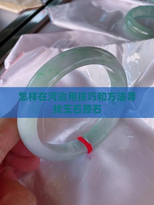 怎样在河边用技巧和方法寻找玉石原石