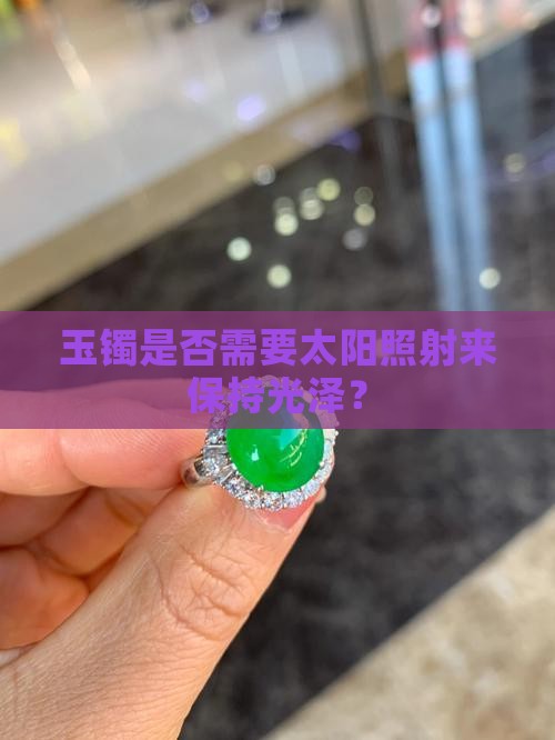 玉镯是否需要太阳照射来保持光泽？