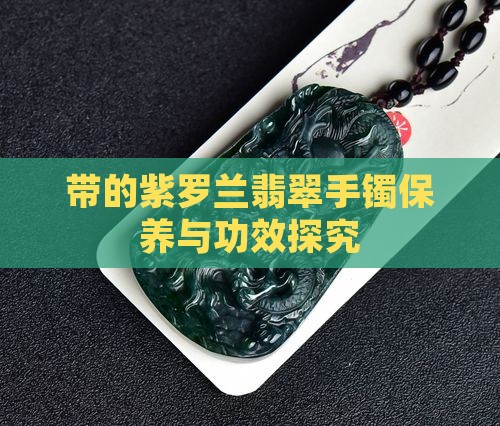 带的紫罗兰翡翠手镯保养与功效探究