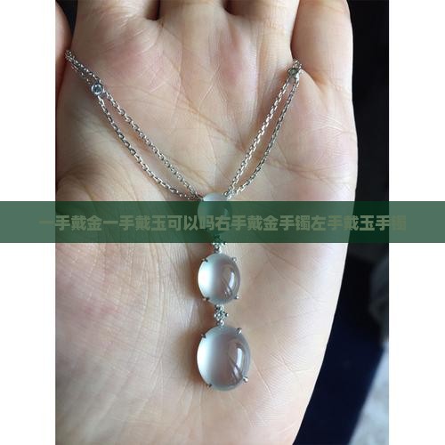 一手戴金一手戴玉可以吗右手戴金手镯左手戴玉手镯