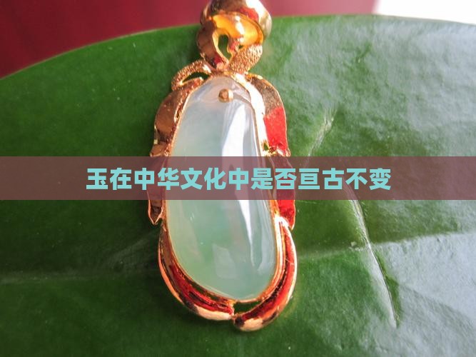 玉在中华文化中是否亘古不变