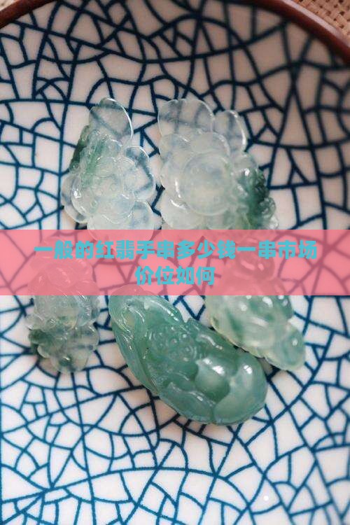 一般的红翡手串多少钱一串市场价位如何