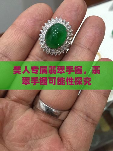 美人专属翡翠手镯，翡翠手镯可能性探究