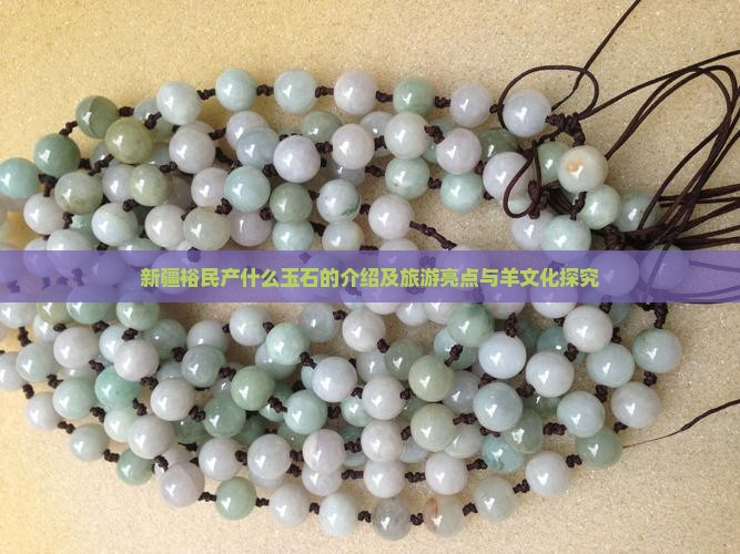 新疆裕民产什么玉石的介绍及旅游亮点与羊文化探究