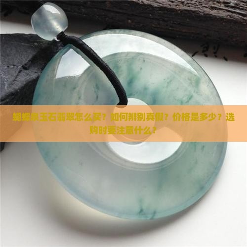 蝴蝶泉玉石翡翠怎么买？如何辨别真假？价格是多少？选购时要注意什么？