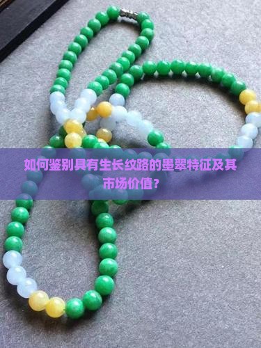 如何鉴别具有生长纹路的墨翠特征及其市场价值？