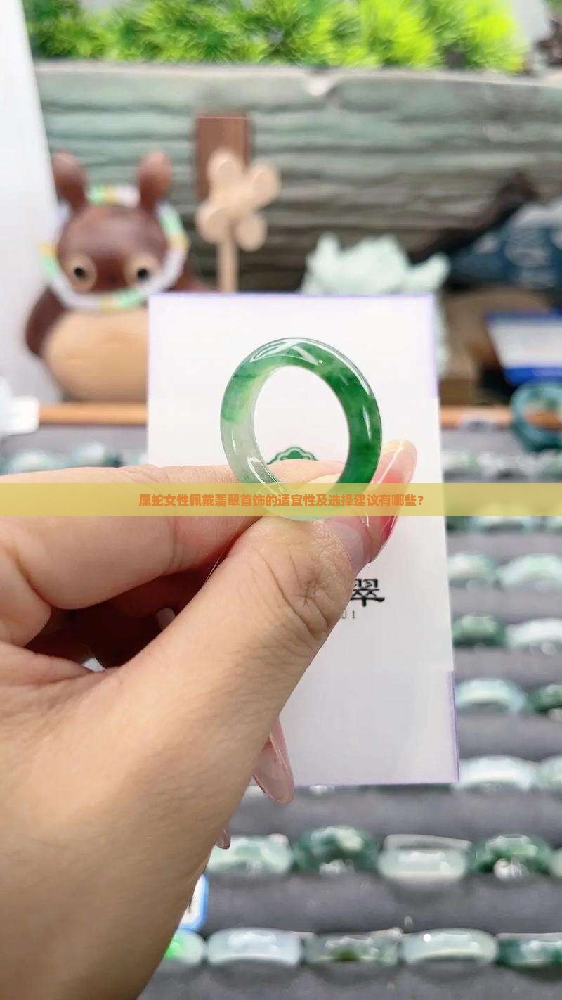 属蛇女性佩戴翡翠首饰的适宜性及选择建议有哪些？