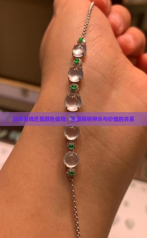 翡翠值钱还是颜色值钱：全面解析种水与价值的关系