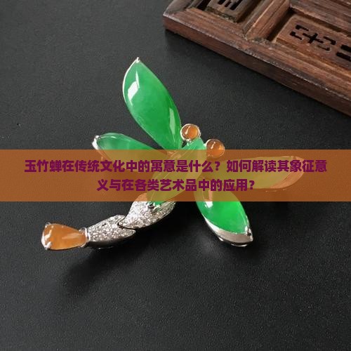 玉竹蝉在传统文化中的寓意是什么？如何解读其象征意义与在各类艺术品中的应用？