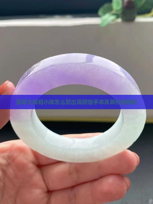 翡翠大珠和小珠怎么配出高颜值手串及其价值解析