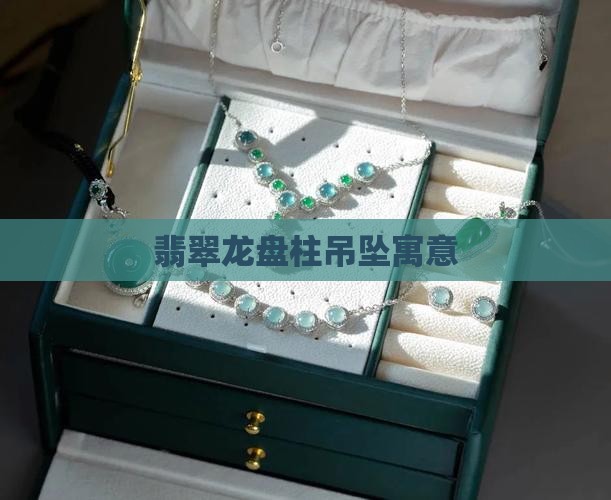 翡翠龙盘柱吊坠寓意