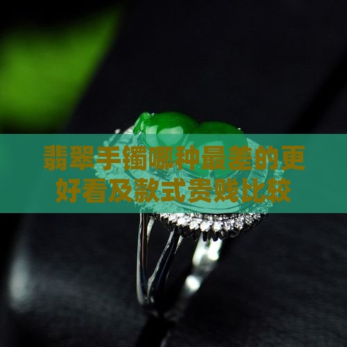 翡翠手镯哪种最差的更好看及款式贵贱比较