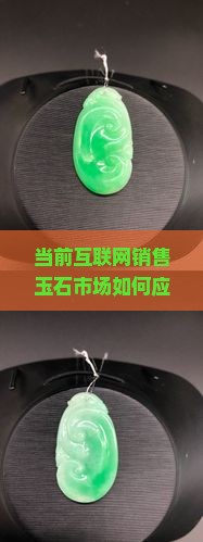 当前互联网销售玉石市场如何应对竞争激烈和消费者信任难题？