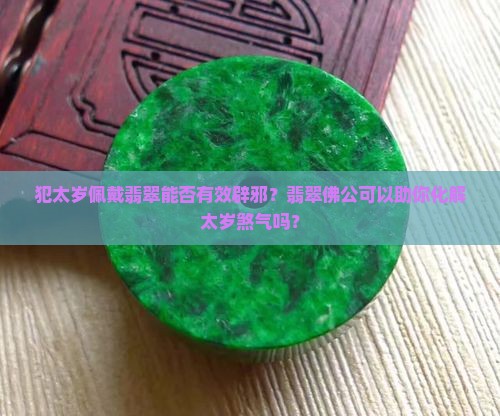 犯太岁佩戴翡翠能否有效辟邪？翡翠佛公可以助你化解太岁煞气吗？