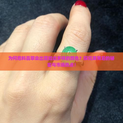 为何危料翡翠会出现如此多样的颜色？探究其背后的秘密与市场热点！