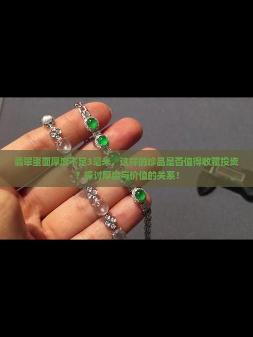 翡翠蛋面厚度不足3毫米，这样的珍品是否值得收藏投资？探讨厚度与价值的关系！