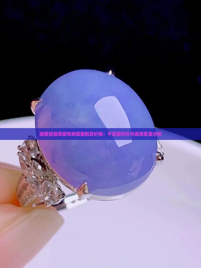 瑞爱丽翡翠银饰真假鉴别及价格：千足银评价与翡翠质量分析