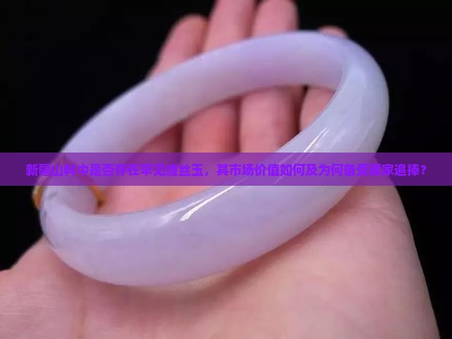 新疆山料中是否存在罕见缠丝玉，其市场价值如何及为何备受藏家追捧？