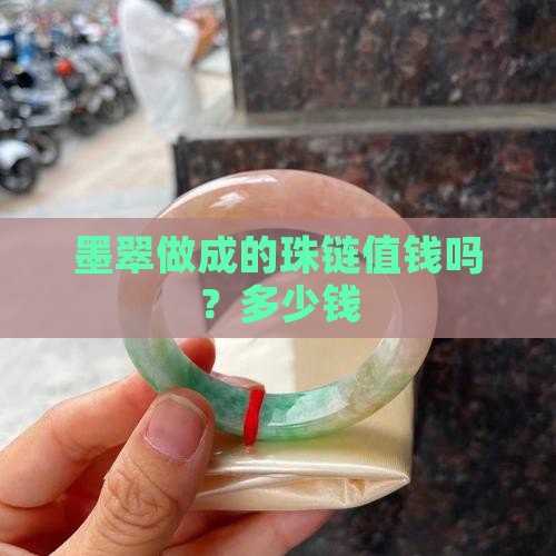 墨翠做成的珠链值钱吗？多少钱