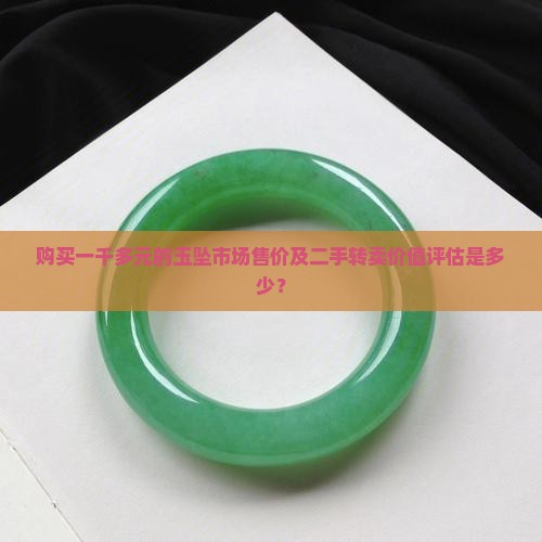 购买一千多元的玉坠市场售价及二手转卖价值评估是多少？