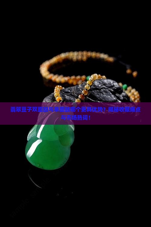 翡翠豆子双面鼓与单面鼓哪个更具优势？揭秘收藏痛点与市场热词！