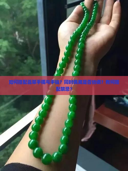 如何搭配翡翠手镯与手链？同时佩戴是否协调？有何搭配禁忌？