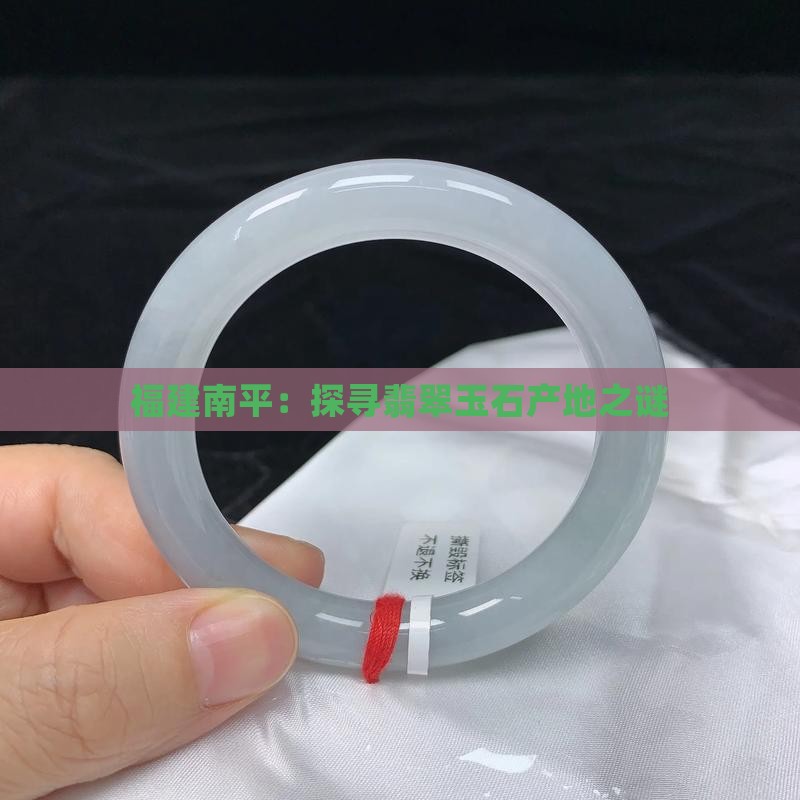 福建南平：探寻翡翠玉石产地之谜