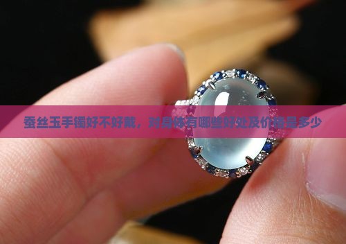 蚕丝玉手镯好不好戴，对身体有哪些好处及价格是多少