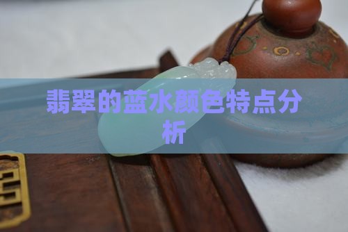 翡翠的蓝水颜色特点分析