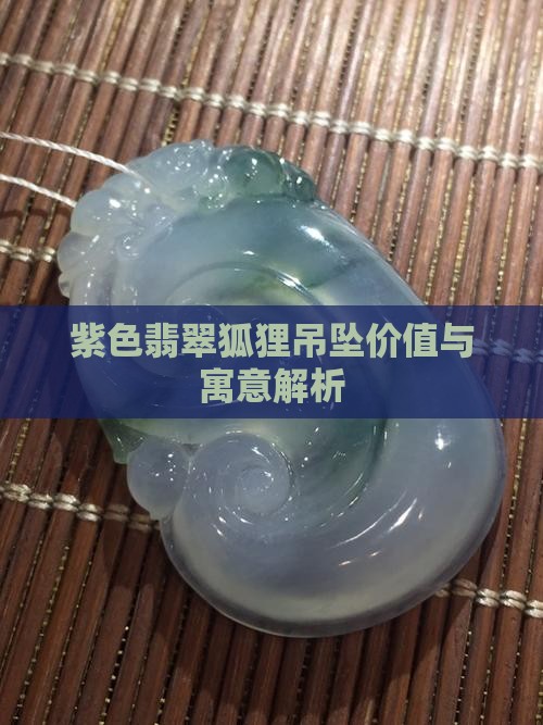 紫色翡翠狐狸吊坠价值与寓意解析